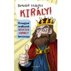 Király! - A magyar uralkodók véresen komoly históriája