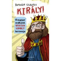 Király! - A magyar uralkodók véresen komoly históriája