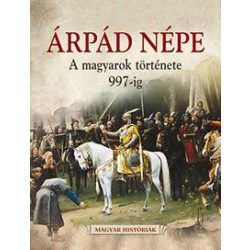 Árpád népe - A magyarok története 997-ig