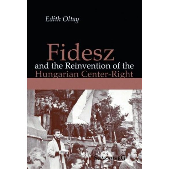 Fidesz and the Reinvention of the Hungarian Center-Right