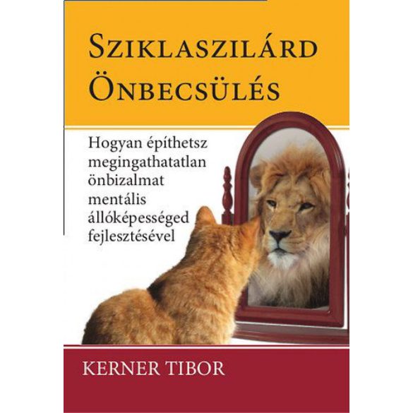 Sziklaszilárd önbecsülés - Hogyan építsünk megingathatatlan önbizalmat mentális képességed fejlesztésével