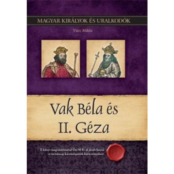 Vak Béla és II. Géza - Magyar királyok és uralkodók 6. kötet