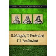   II. Mátyás, II. Ferdinánd, III. Ferdinánd - Magyar királyok és uralkodók 16. kötet