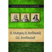   II. Mátyás, II. Ferdinánd, III. Ferdinánd - Magyar királyok és uralkodók 16. kötet