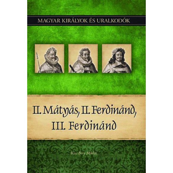 II. Mátyás, II. Ferdinánd, III. Ferdinánd - Magyar királyok és uralkodók 16. kötet