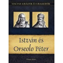   István és Orseolo Péter - Magyar királyok és uralkodók 2. kötet
