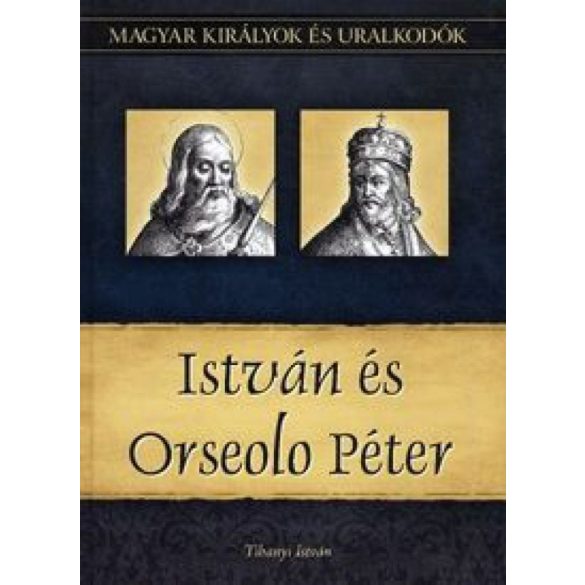 István és Orseolo Péter - Magyar királyok és uralkodók 2. kötet