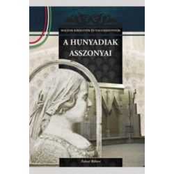   A Hunyadiak asszonyai - A Magyar királynék és nagyasszonyok 9. kötete