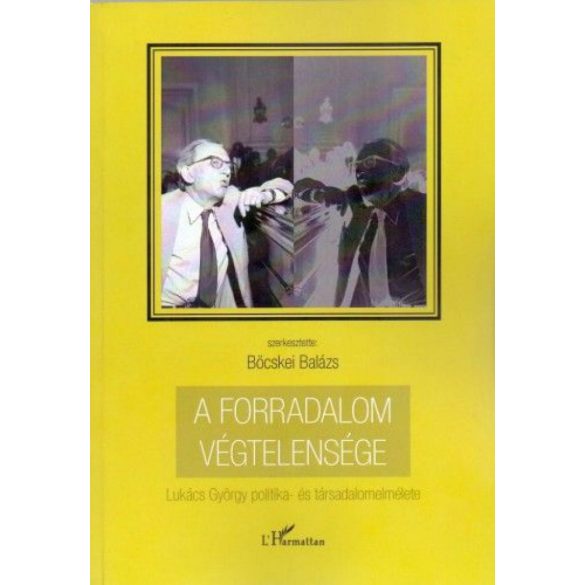 A forradalom végtelensége - Lukács György politika- és társadalomelmélete