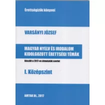   Magyar nyelv és irodalom kidolgozott érettségi témák - I. középszint - Készült a 2017-es útmutatók szerint