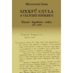   Szekfű Gyula a változó időkben - Életmű - fogadtatás - utókor 1913-2016