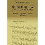   Szekfű Gyula a változó időkben - Életmű - fogadtatás - utókor 1913-2016