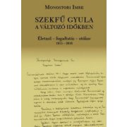   Szekfű Gyula a változó időkben - Életmű - fogadtatás - utókor 1913-2016