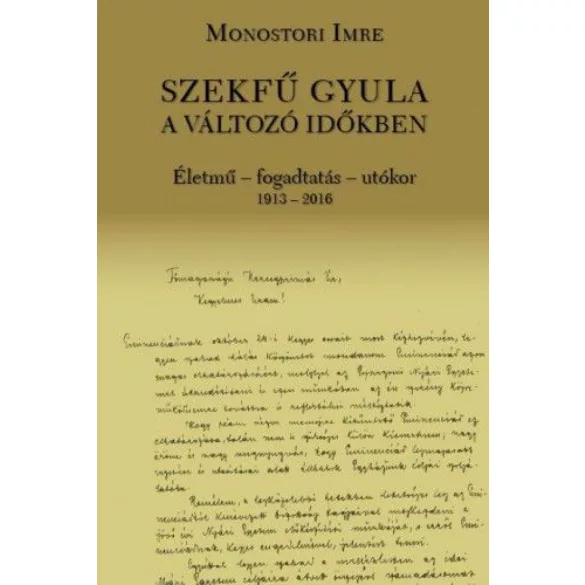 Szekfű Gyula a változó időkben - Életmű - fogadtatás - utókor 1913-2016