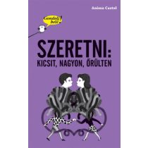 Gondolj bele! Szeretni: kicsit, nagyon, őrülten