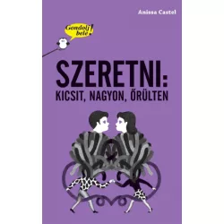 Gondolj bele! Szeretni: kicsit, nagyon, őrülten