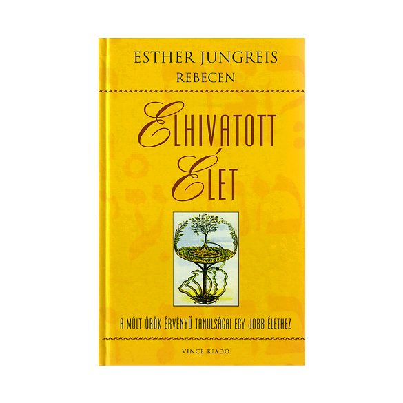 Elhivatott élet - A múlt örök érvényű tanulságai egy jobb élethez