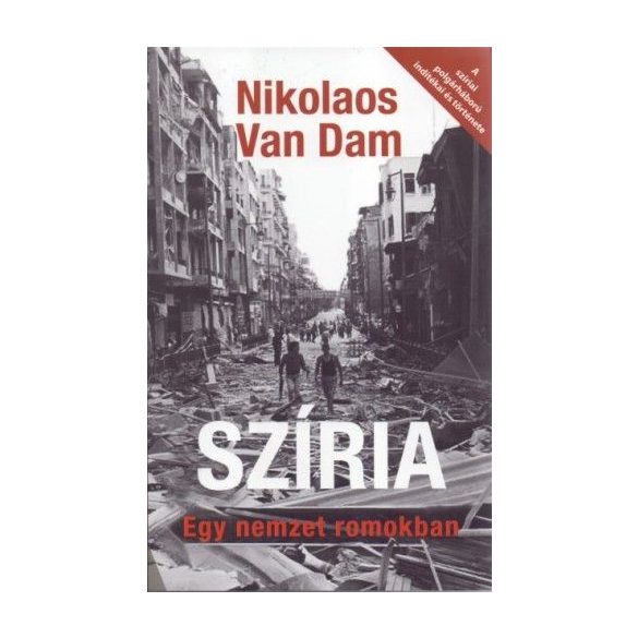 Szíria - Egy nemzet romokban - A szíriai polgárháború indítékai és története