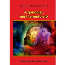   A gondolat, mint teremtő erő - Boldogság, harmónia, jólét