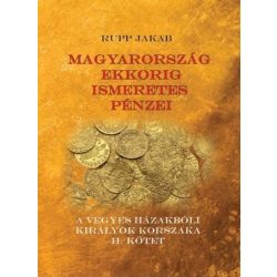   Magyarország ekkorig ismeretes pénzei - A vegyes házakbóli királyok korszaka II. kötet