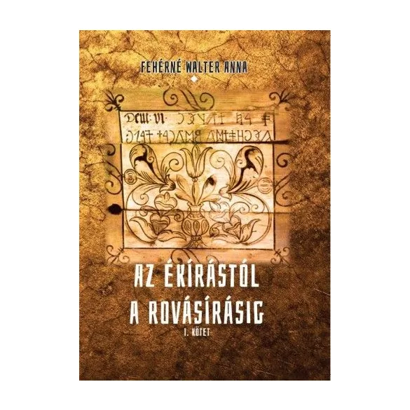 Az ékírástól a rovásírásig I. kötet