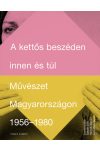 A kettős beszéden innen és túl - Művészet Magyarországon 1956-1980