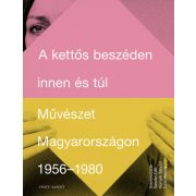   A kettős beszéden innen és túl - Művészet Magyarországon 1956-1980