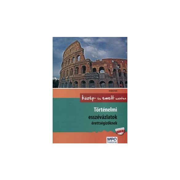 Történelmi esszéváltozatok érettségizőknek - Közép- és emelt szinten