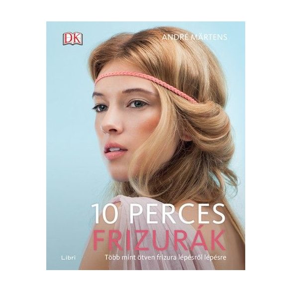 10 perces frizurák - Több mint ötven frizura lépésről lépésre