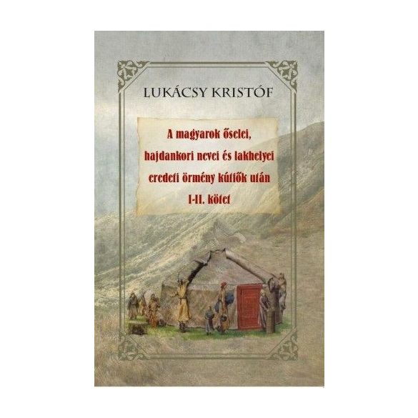 A magyarok őselei, hajdankori nevei és lakhelyei eredeti örmény kútfők után I-II kötet