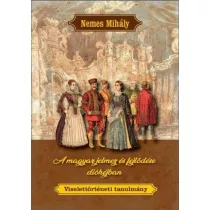   A magyar jelmez és fejlődése dióhéjban - Viselettörténeti tanulmány