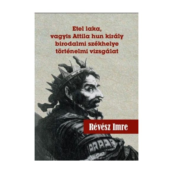Etel laka, vagyis Attila hun király birodalmi székhelye történelmi vizsgálat