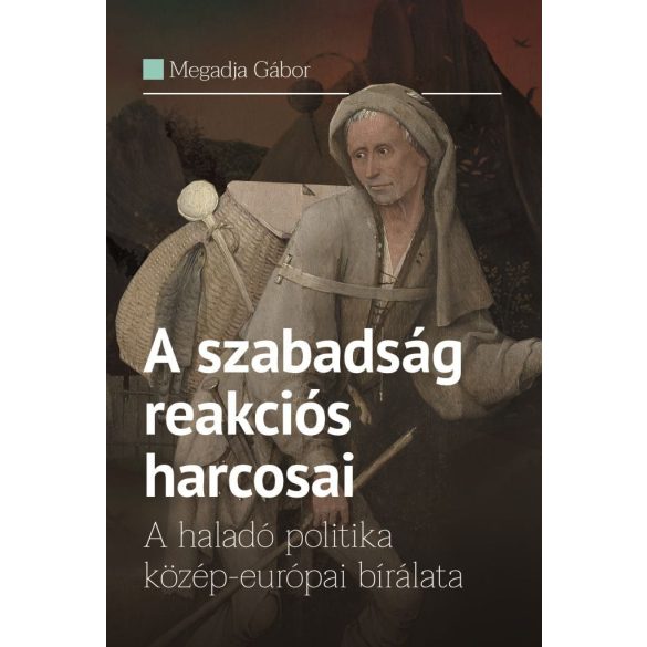 A szabadság reakciós harcosai - A haladó politika közép-európai bírálata