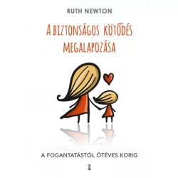   A biztonságos kötődés megalapozása - A fogantatástól ötéves korig