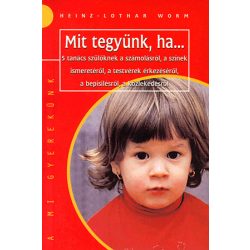   MIT TEGYÜNK, HA... - 5 TANÁCS SZÜLŐKNEK A SZÁMOLÁSRÓÜL, A SZÍNEK ISMERETÉRŐL, A TESTVÉREK ÉRKEZÉSÉRŐL,A BEPISILÉSRŐL, A KÖZLEKEDÉSRŐL