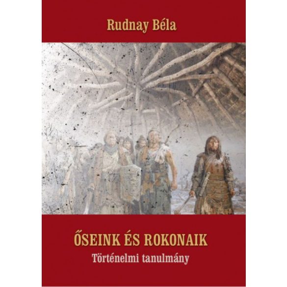 Őseink és rokonaik - Történelmi tanulmány