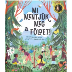   Mi mentjük meg a Földet! - Kövesd a gyerekek példáját, és tégy te is a klímaváltozás ellen!