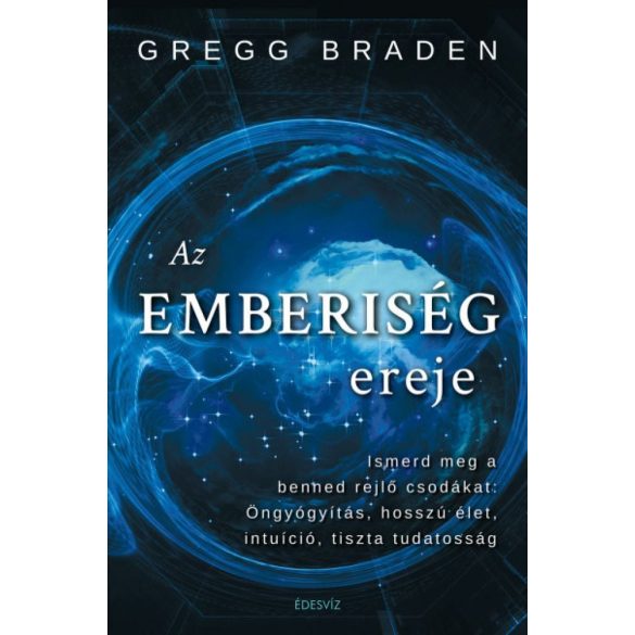 Az emberiség ereje - Ismerd meg a benned rejlő csodákat: öngyógyítás, hosszú élet, intuíció, tiszta tudatosság