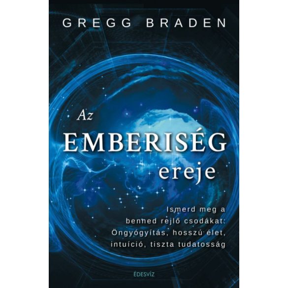 Az emberiség ereje - Ismerd meg a benned rejlő csodákat: öngyógyítás, hosszú élet, intuíció, tiszta tudatosság