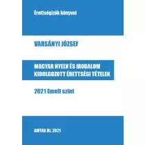   Magyar nyelv és irodalom kidolgozott érettségi tételek - 2021 Emelt szint