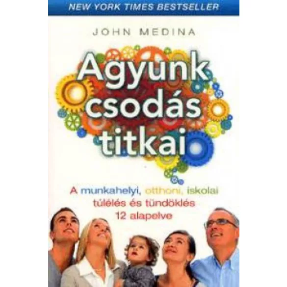 Agyunk csodás titkai - A munkahelyi, otthoni, iskolai túlélés és tündöklés 12 alapelve