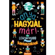   Anya, hagyjál már! A világ legfontosabb kérdéseiről kamaszoknak