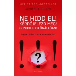 Ne hidd el! Kérdőjelezd meg! Gondolkozz önállóan!