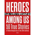   Heroes Among Us - 50 True Stories of Brave Hungarians in the 20th Century