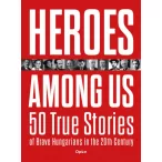   Heroes Among Us - 50 True Stories of Brave Hungarians in the 20th Century