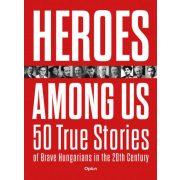   Heroes Among Us - 50 True Stories of Brave Hungarians in the 20th Century