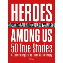   Heroes Among Us - 50 True Stories of Brave Hungarians in the 20th Century