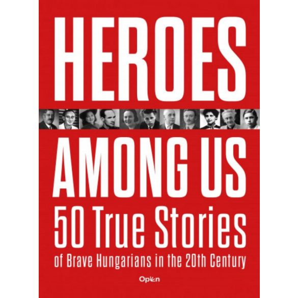 Heroes Among Us - 50 True Stories of Brave Hungarians in the 20th Century