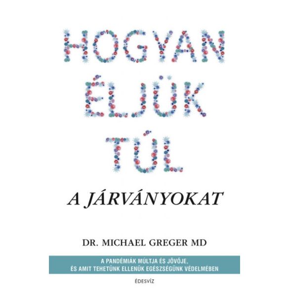 Hogyan éljük túl a járványokat - A pandémiák múltja és jövője, és amit tehetünk ellenük egészségünk védelmében