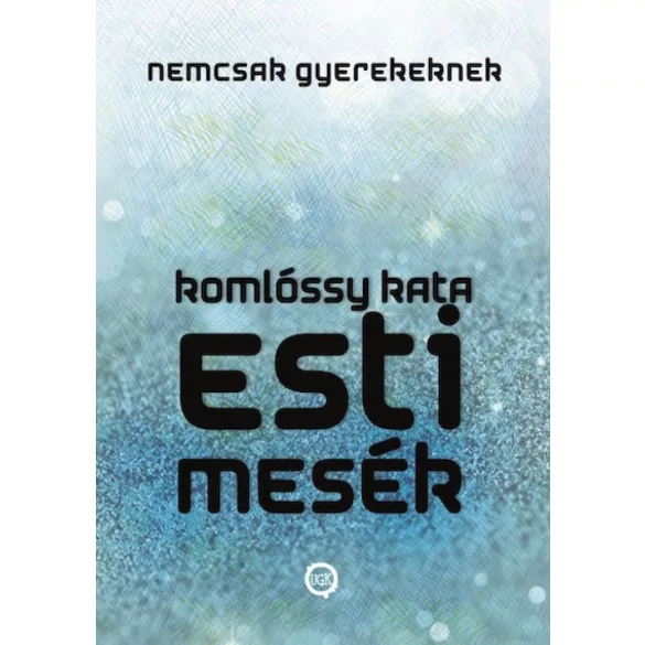 Esti Mesék NEMCSAK Gyerekeknek (Esti Mesék Sorozat I.)